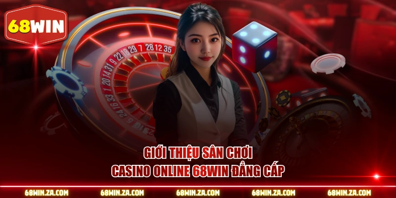 Giới thiệu sân chơi casino online 68WIN đẳng cấp