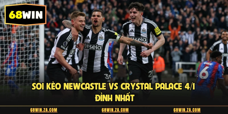 Soi kèo Newcastle vs Crystal Palace 4/1 đỉnh nhất