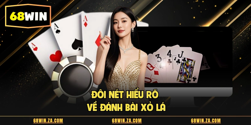 Đôi nét hiểu rõ về đánh bài xỏ lá